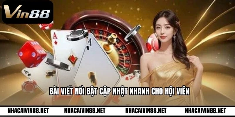 Bài viết nổi bật cập nhật nhanh cho hội viên