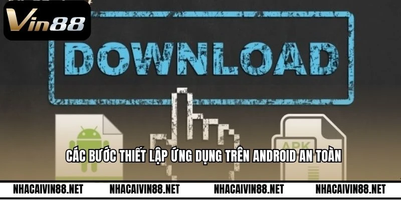 Các bước thiết lập ứng dụng trên android an toàn