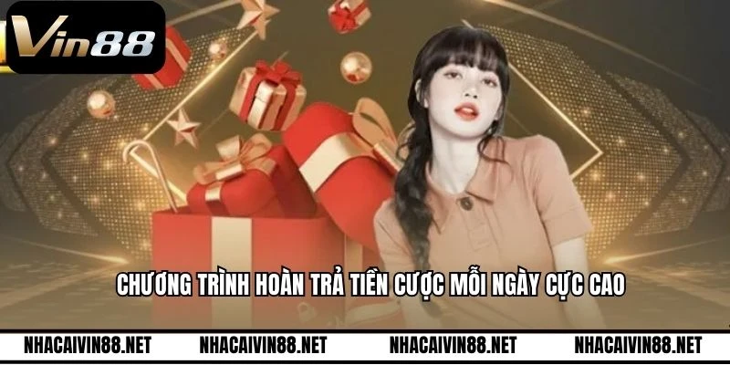 Chương trình hoàn trả tiền cược mỗi ngày cực cao