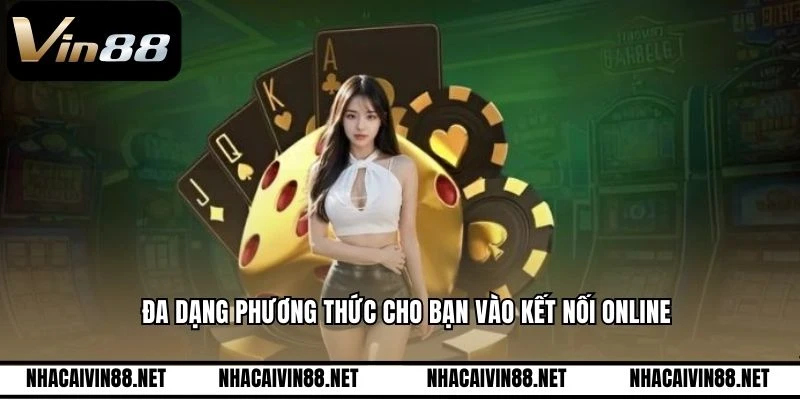 Đa dạng phương thức cho bạn vào kết nối online