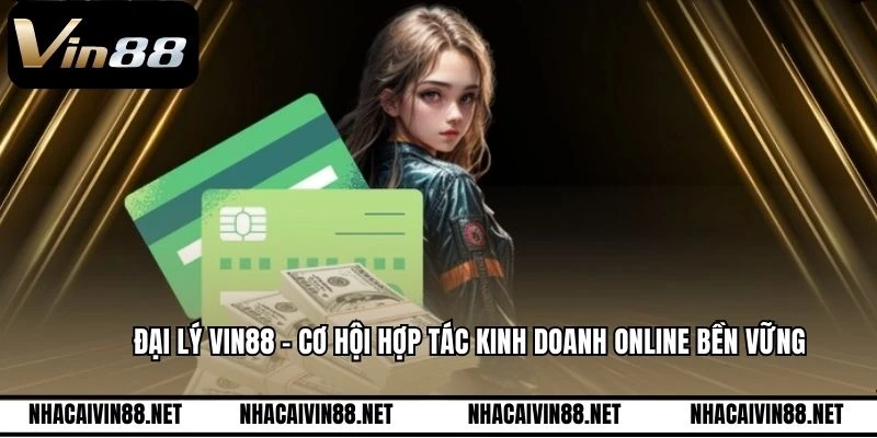 Đại Lý VIN88 - Cơ Hội Hợp Tác Kinh Doanh Online Bền Vững