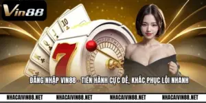 Đăng Nhập VIN88 - Tiến Hành Cực Dễ, Khắc Phục Lỗi Nhanh