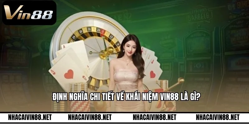 Định nghĩa chi tiết về khái niệm VIN88 là gì?