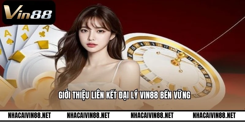 Giới thiệu liên kết đại lý VIN88 bền vững