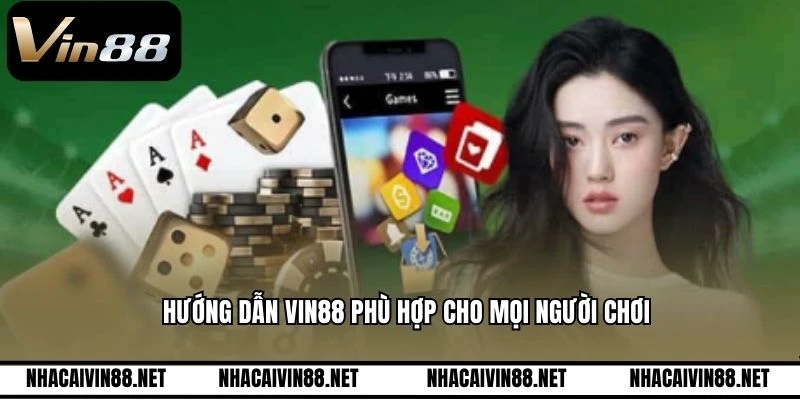 Hướng dẫn VIN88 phù hợp cho mọi người chơi