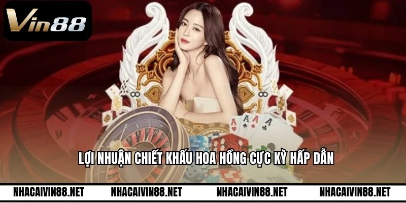 Lợi nhuận chiết khấu hoa hồng cực kỳ hấp dẫn