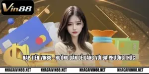 Nạp Tiền VIN88 - Hướng Dẫn Dễ Dàng Với  Đa Phương Thức