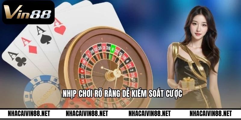 Nhịp chơi rõ ràng dễ kiểm soát cược