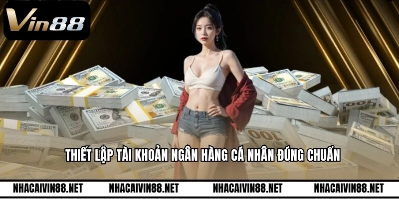 Thiết lập tài khoản ngân hàng cá nhân đúng chuẩn