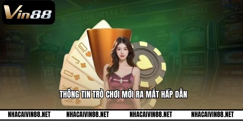 Thông tin trò chơi mới ra mắt hấp dẫn