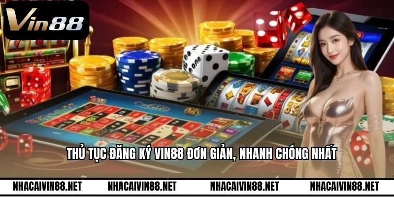 Thủ tục đăng ký VIN88 đơn giản, nhanh chóng nhất