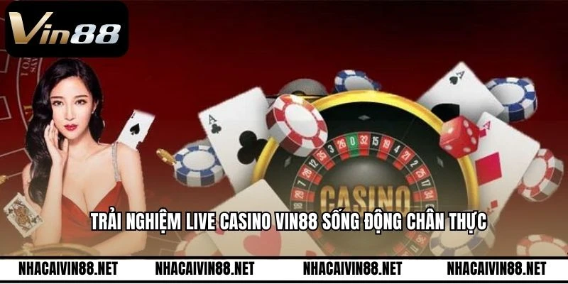 Trải nghiệm live casino VIN88 sống động chân thực