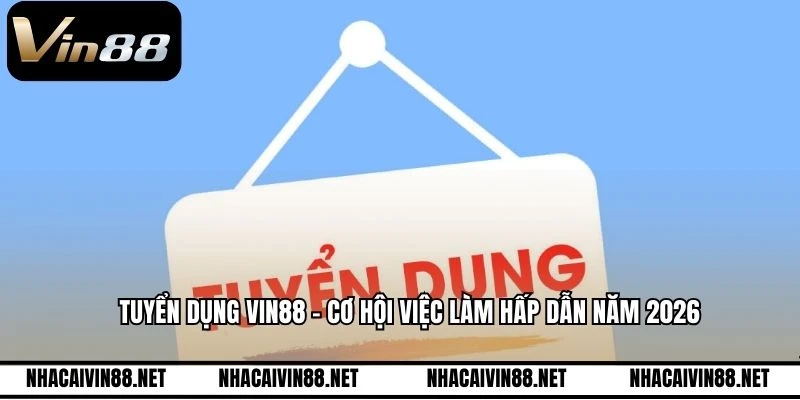 Tuyển Dụng VIN88 - Cơ Hội Việc Làm Hấp Dẫn Năm 2026